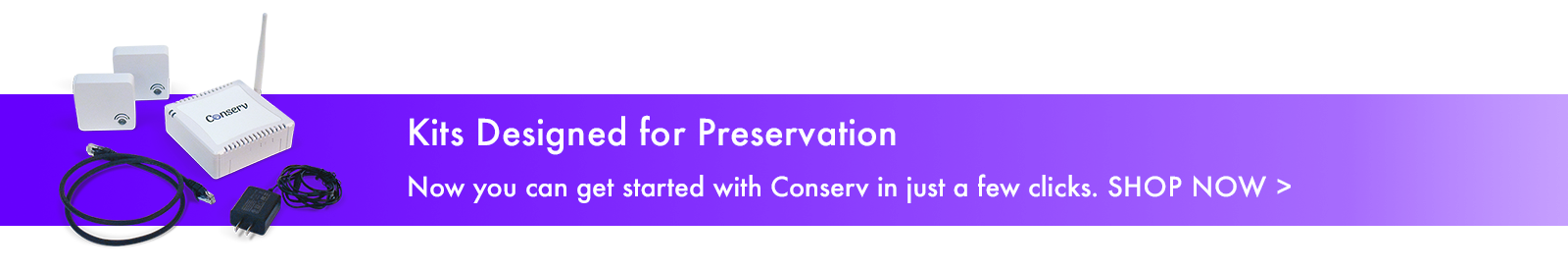 Kits designed for preservation! Now you can get started with Conserv in just a few clicks. SHOP NOW